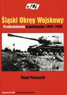 Śląski Okręg Wojskowy Przekształcenia organizacyjne 1945-1956 Piotrowski