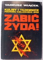 Zabić Żyda Kulisy i tajemnice pogromu kieleckiego Tadeusz Wiącek