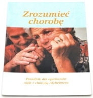 Zrozumieć chorobę Poradnik dla opiekunów osób z chorobą Alzheimera