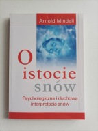 O istocie snów. Psychologiczna i duchowa interpretacja snów Arnold Mindell