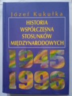 Historia współczesna stosunków międzynarodowych 1945-1996 Józef Kukułka