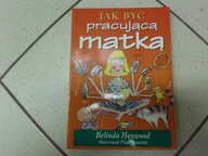 JAK BYĆ PRACUJĄCĄ MATKĄ - B. Henwood