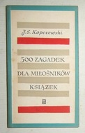 J. S. KOPCZEWSKI - 500 ZAGADEK DLA MIŁOŚNIKÓW KSIĄŻEK - BDB