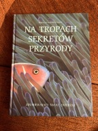 Na tropach sekretów przyrody. Zdumiewający świat zwierząt