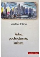Kolor, pochodzenie, kultura. Jarosław Rokicki