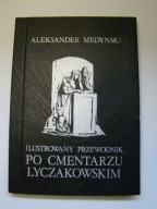 Ilustrowany przewodnik po Cmentarzu Łyczakowskim Aleksander Medyński