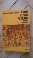 Małgorzata Biernacka-Lubańska - Śladami Rzymian po Bułgarii