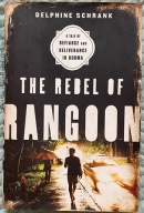 The Rebel of Rangoon: A Tale of Defiance and Deliverance in Burma
