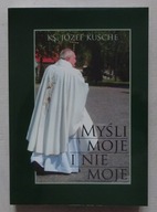 KSIĄDZ JÓZEF KUSCHE - MYŚLI MOJE I NIE MOJE - INSPIRUJĄCE