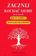 Zacznij Kochać Siebie, Bo W Chwili, Gdy To Zrobisz… Adam Tusco GRATIS