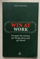 WIN AT WORK NAVIGATE THE NASTIES Shaun Belding