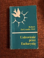 Robert DeGrandis SSJ “Uzdrowienie przez Eucharystię”