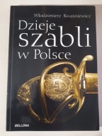 DZIEJE SZABLI W POLSCE Włodzimierz Kwaśniewicz BELLONA 2021r.