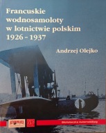 Francuskie wodnosamoloty w lotnictwie polskim 1926-1937 Andrzej Olejko