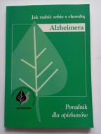 Jak radzić sobie z chorobą Alzheimera Poradnik dla opiekunów A Sadowska