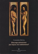 Dlaczego dziewictwo jest lepsze niż małżeństwo Spór o ideał ; jak nowa