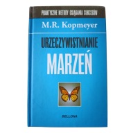 Urzeczywistnianie marzeń M.R. Kopmeyer Praktyczne metody osiągania sukcesów