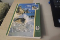 WSZYSTKO, TYLKO NIE... PETER MAYLE