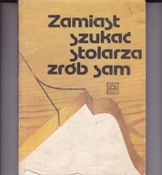 Zamiast szukać stolarza zrób sam Sławomir Matuszewski