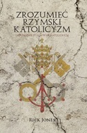 Zrozumieć Rzymski Katolicyzm Rick Jones