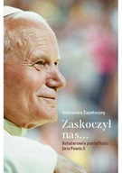Zaskoczył nas... Bohaterowie pontyfikatu JPII Aleksandra Zapotoczny
