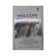 Nie czas na pożegnanie Agnieszka Walczak-Chojecka