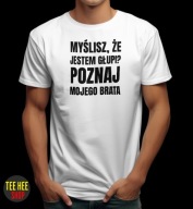 KOSZULKA MYŚLISZ ŻE JESTEM GŁUPI? POZNAJ MOJEGO BRATA ŚMIESZNA BIAŁA XL