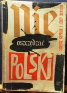 Nie oszczędzać Polski!, Tadeusz CYPRIAN i Jerzy SAWICKI [ISKRY 1960]
