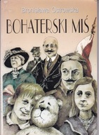 Bohaterski miś czyli przygody pluszowego niedźwiadka na wojnie B.Ostrowska