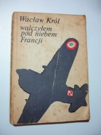 Walczyłem pod niebem Francji. Wacław Król