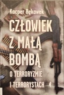 Człowiek z małą bombą, o terroryzmie i terrorystach - Kacper Rękawek