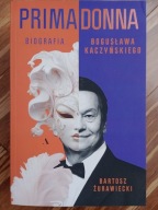 Primadonna. Biografia Bogusława Kaczyńskiego Bartosz Żurawiecki