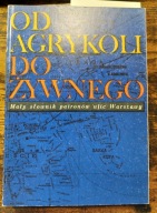 Od Agrykoli do Żywnego. Mały słownik patronów ulic Warszawy, praca zbiorowa