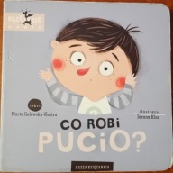 Co robi Pucio GALEWSKA KUSTRA Marta tekst KŁOS Joanna ilustracje