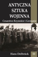 ANTYCZNA SZTUKA WOJENNA 3 Cesarstwo Rzymskie i Germanie - Hans Delbruck
