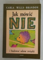 JAK MÓWIĆ NIE I BUDOWAĆ UDANE ZWIĄZKI Carla Wills-Brandon ATEXT 1994r.