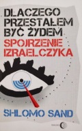 Dlaczego przestałem być Żydem Spojrzenie Izraelczyka Shlomo Sand