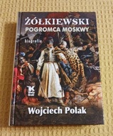 Żółkiewski pogromca Moskwy Wojciech Polak