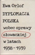 DYPLOMACJA POLSKA WOBEC SPRAWY SŁOWACKIEJ W LATACH 1938-1939 Ewa Orlof