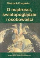 O MĄDROŚCI, ŚWIATOPOGLĄDZIE I OSOBOWOŚCI WOJCIECH POMYKAŁO