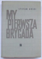 MY PIERWSZA BRYGADA Stefan Arski