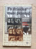 To dziecko musi przeżyć Niezwykłe pamiętniki Helene Holzman 1941-1944
