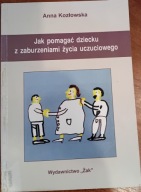 Jak pomagać dziecku z zaburzeniami życia uczuciowego KOZŁOWSKA Anna ŻAK