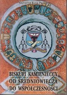 Biskupi kamienieccy od średniowiecza do współczesności ; jak nowa