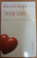TWOJE CIAŁO STWORZONE DO ŻYCIA Daniel-Ange