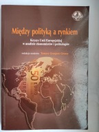 Między polityką a rynkiem Grosse Tomasz Grzegorz