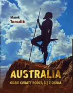 Australia, gdzie kwiaty rodzą się z ognia - Marek Tomalik wyd. IV/2026