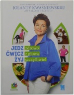Jedz zdrowo ćwicz z głową żyj szczęśliwie Jolanta Kwaśniewska
