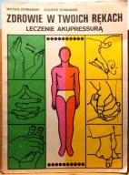 Zdrowie w twoich rękach. Leczenie akupresurą, M. DOMAŃSKI, O. DOMAŃSKI 1987