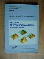 Praktyka przetwarzania obrazów w programie Matlab, Z. Wróbel, R. Koprowski